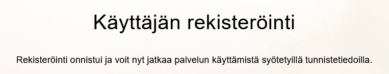 Rekisteröinti onnistui ja voit nyt jatkaa palvelun käyttämistä syötetyillä tunnistetiedoilla.