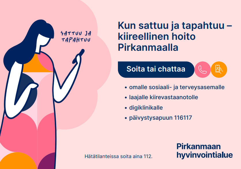 Piirretty naishahmo kännykkä kädessä. Teksti: Kun sattuu ja tapahtuu. Kiireellinen hoito Pirkanmaalla. Soita tai chattaa omalle sosiaali- ja terveysasemalle, laajalle kiirevastaanotolle, digiklinikalle, päivtysapuun 116117. Hätätilanteissa soita aina 112. 